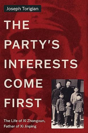 The Party's Interests Come First: The Life of Xi Zhongxun,..